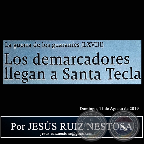 LA GUERRA DE LOS GUARANES (LXVIII) - Los demarcadores llegan a Santa Tecla - Por JESS RUIZ NESTOSA - Domingo, 11 de Agosto de 2019